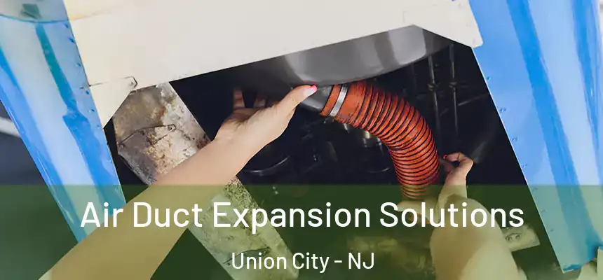  Air Duct Expansion Solutions Union City - NJ