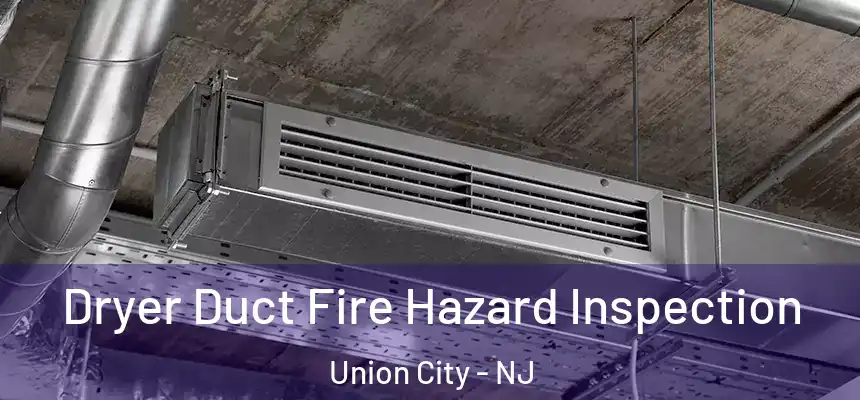  Dryer Duct Fire Hazard Inspection Union City - NJ