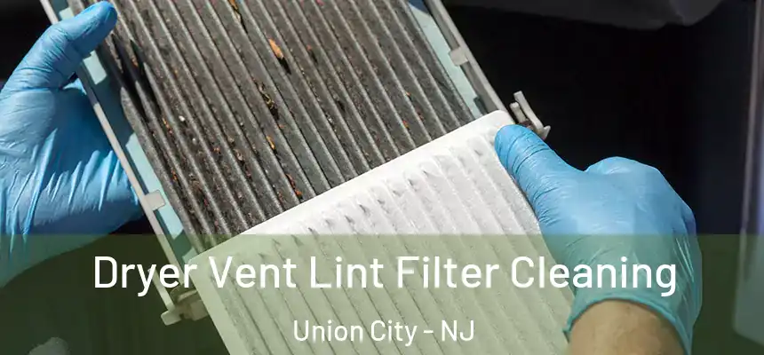  Dryer Vent Lint Filter Cleaning Union City - NJ