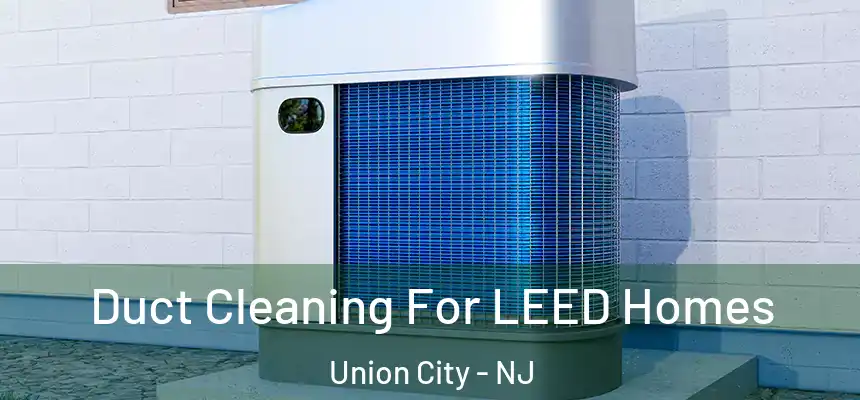  Duct Cleaning For LEED Homes Union City - NJ