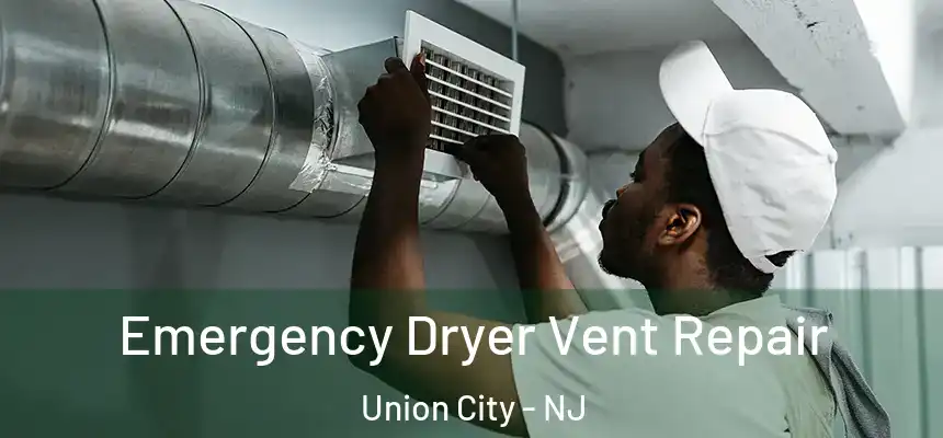  Emergency Dryer Vent Repair Union City - NJ