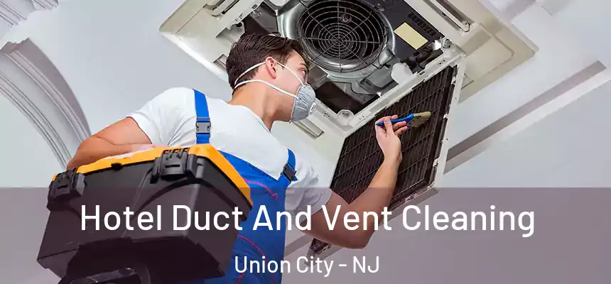  Hotel Duct And Vent Cleaning Union City - NJ