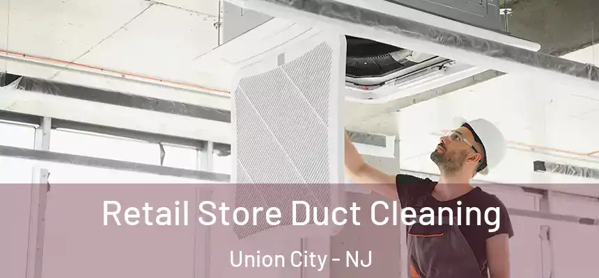  Retail Store Duct Cleaning Union City - NJ