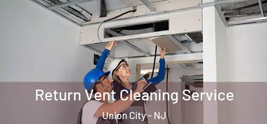  Return Vent Cleaning Service Union City - NJ
